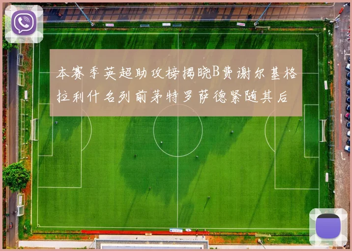 本赛季英超助攻榜揭晓B费谢尔基格拉利什名列前茅特罗萨德紧随其后