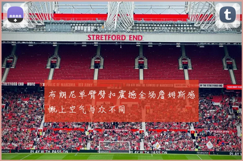 布朗尼单臂劈扣震撼全场詹姆斯感慨上空气与众不同