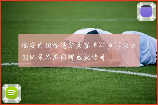 瑞安内姆哈德新秀赛季25分10助攻创纪录兄弟同辉成就传奇