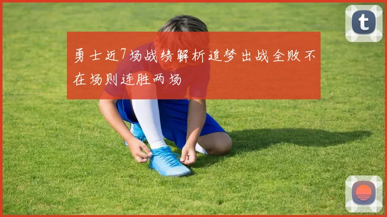 勇士近7场战绩解析追梦出战全败不在场则连胜两场