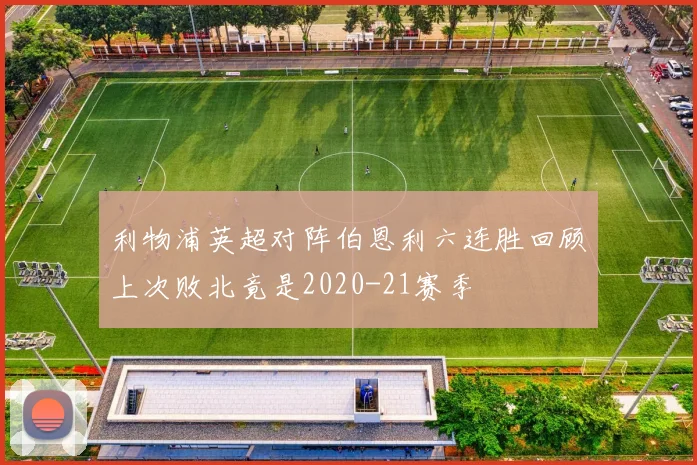 利物浦英超对阵伯恩利六连胜回顾上次败北竟是2020-21赛季