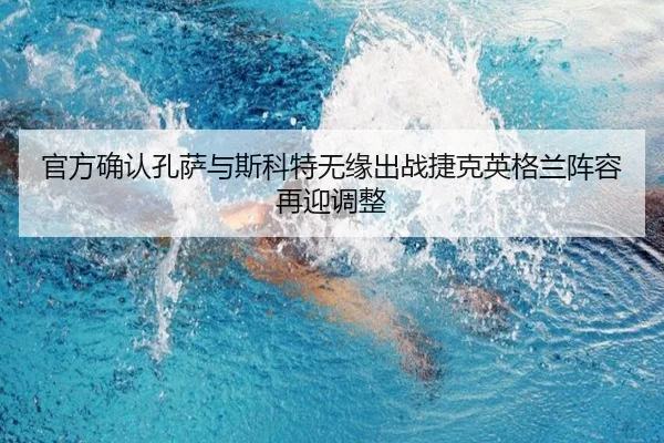 官方确认孔萨与斯科特无缘出战捷克英格兰阵容再迎调整(LDSPORTS)