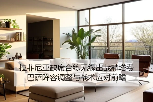 拉菲尼亚缺席合练无缘出战赫塔费 巴萨阵容调整与战术应对前瞻（LDSPORTS）